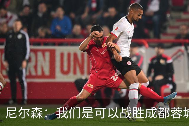 尼尔森：我们是可以战胜成都蓉城的 中超是一个非常出色的联赛