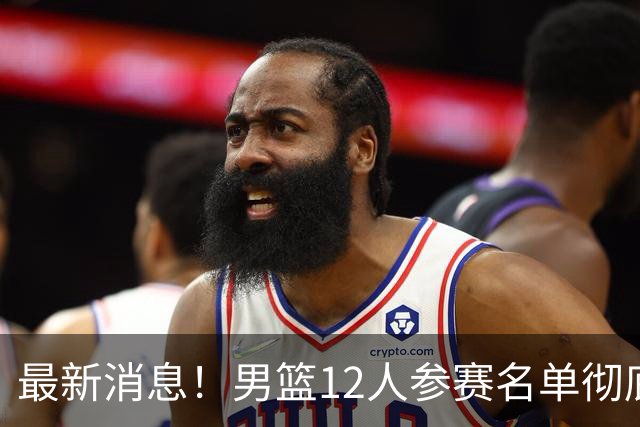 最新消息！男篮12人参赛名单彻底敲定，杜锋有望火线回归临危救队，赵继伟脚踝肿胀依旧坚持出战